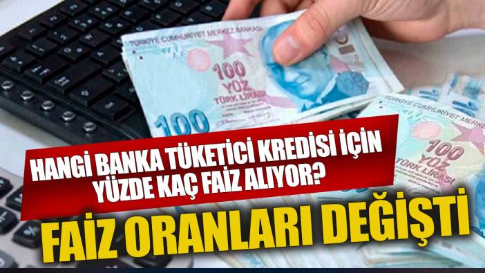 Faiz oranları değişti Hangi banka ihtiyaç kredisini yüzde kaç faizle veriyor