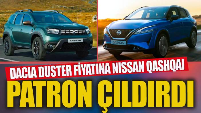 Patron çıldırdı Dacia Duster fiyatına Nissan Qashqai