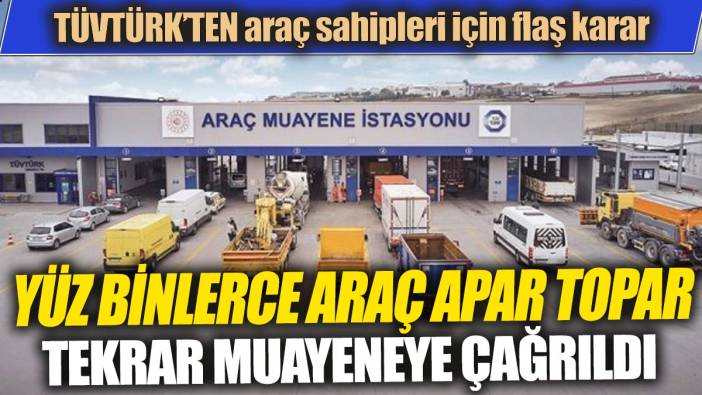 TÜVTÜRK’ten araç sahipleri için flaş karar 'Yüz binlerce araç apar topar tekrar muayeneye çağrıldı'
