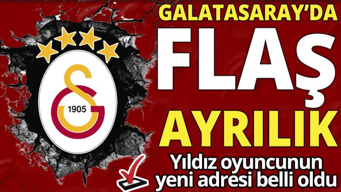 Galatasaray’da flaş ayrılık ‘Yıldız oyuncunun yeni adresi belli oldu’