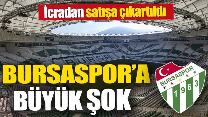 Bursaspor'a büyük şok 'İcradan satışa çıkartıldı'