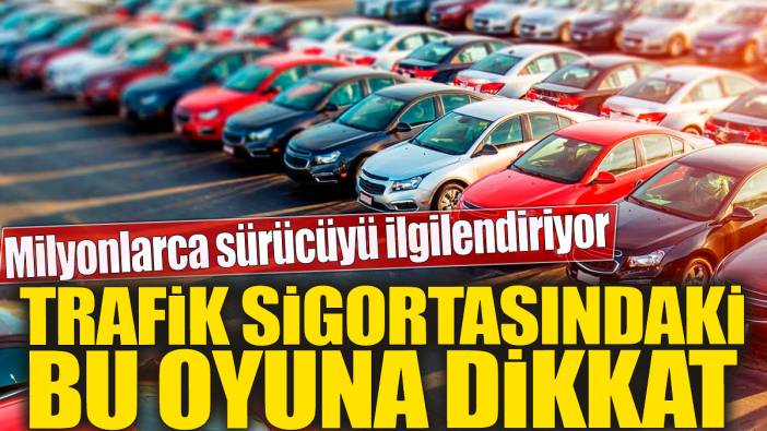 Milyonlarca sürücüyü ilgilendiriyor 'Trafik sigortasındaki bu oyuna dikkat