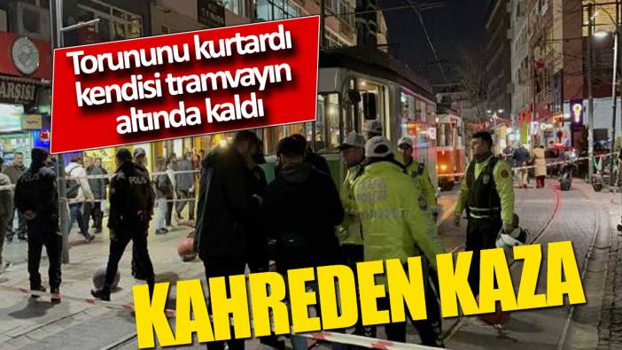 Kadıköy'de kahreden olay Torununu kurtarırken tramvayın altında kaldı