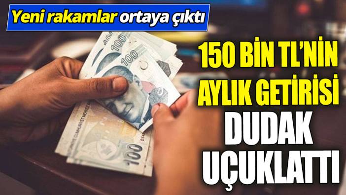 150 bin TL’nin aylık getirisi dudak uçuklattı ‘Yeni rakamlar ortaya çıktı’