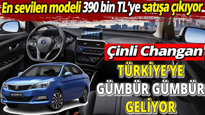 Çinli Changan Türkiye’ye gümbür gümbür geliyor ‘En sevilen modeli 390 bin TL’ye satışa çıkıyor’