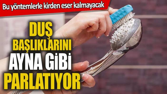 Duş başlıklarını ayna gibi parlatıyor 'Bu yöntemlerle kirden eser kalmayacak'