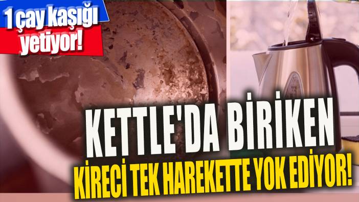 Kettle'da biriken kireci tek harekette yok ediyor  '1 çay kaşığı yetiyor'