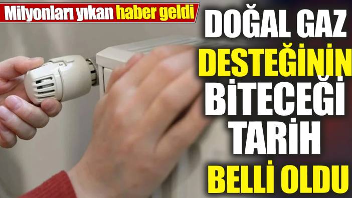 Doğal gaz desteğinin biteceği tarih belli oldu ‘Milyonları yıkan haber geldi’