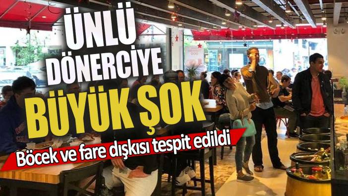 Ünlü dönerciye büyük şok 'Böcek ve fare dışkısı tespit edildi'