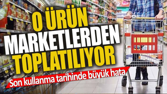 O ürün marketlerden toplatılıyor 'Son kullanma tarihinde büyük hata'