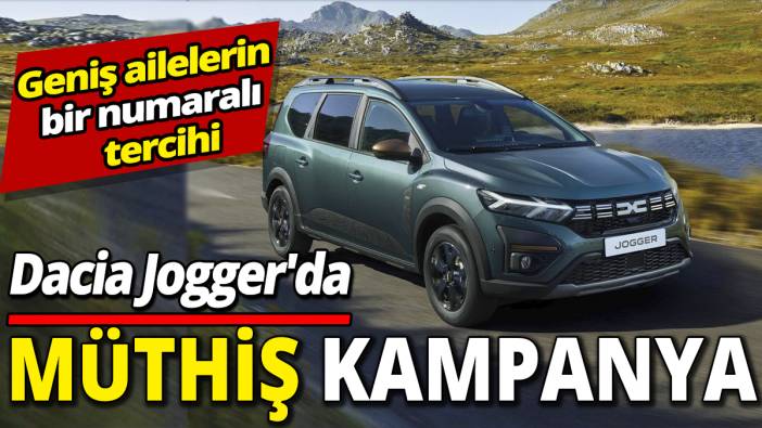 Dacia Jogger'da müthiş kampanya 'Geniş ailelerin bir numaralı tercihi’