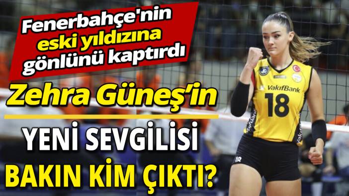 Zehra Güneş’in yeni sevgilisi bakın kim çıktı? ‘Fenerbahçe'nin eski yıldızına gönlünü kaptırdı’