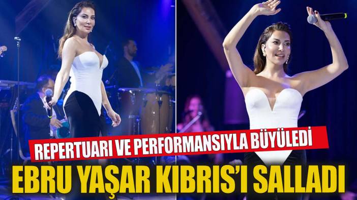 Ebru Yaşar konseri Kıbrıs'ı salladı  Ebru Yaşar repertuarı ve performansıyla büyüledi