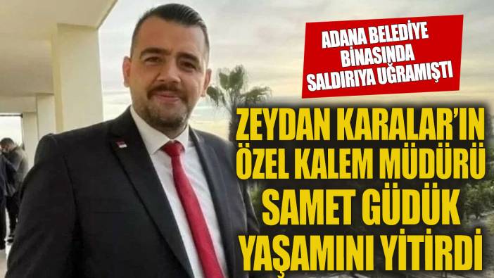 Silahlı saldırıya uğrayan Zeydan Karalar'ın Özel Kalem Müdürü Samet Güdük yaşamını yitirdi