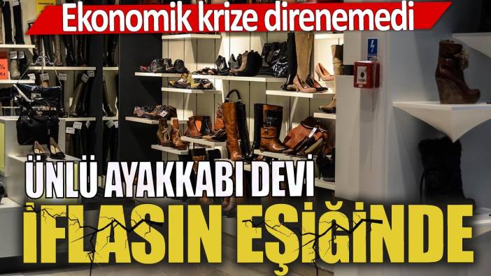 Ünlü ayakkabı devi iflasın eşiğinde 'Ekonomik krize direnemedi'