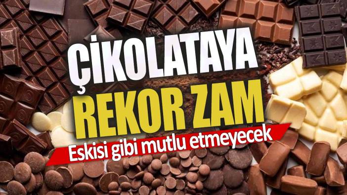 Eskisi gibi mutlu etmeyecek 'Çikolataya rekor zam'