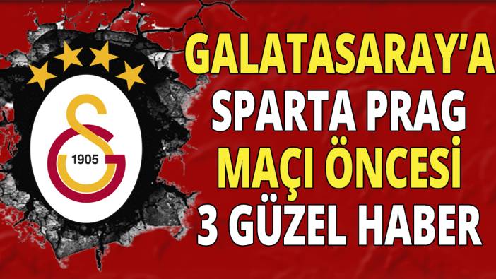 Sparta Prag maçı öncesi Galatasaray'a 3 güzel haber