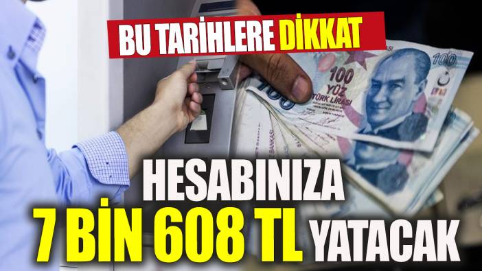 Bu tarihlere dikkat Hesabınıza 7 Bin 608 TL yatacak