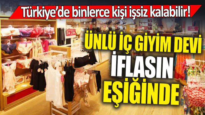 Ünlü iç giyim devi iflasın eşiğinde 'Türkiye’de binlerce kişi işsiz kalabilir'