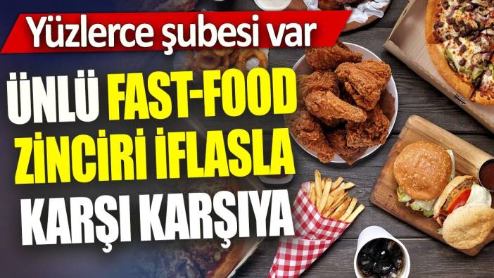 Ünlü Fast-Food zinciri iflasla karşı karşıya 'Yüzlerce şubesi var'