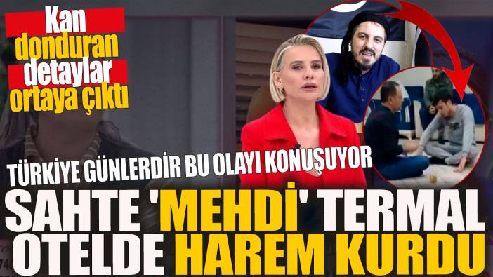 Sahte 'mehdi' termal otelde harem kurdu 'Türkiye günlerdir bu olayı konuşuyor