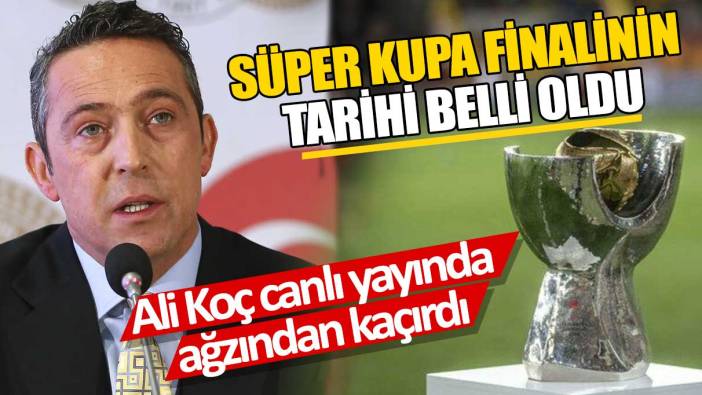Ali Koç canlı yayında ağzından kaçırdı 'Süper Kupa finalinin tarihi belli oldu'
