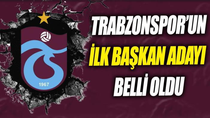 Trabzonspor’un ilk başkan adayı belli oldu