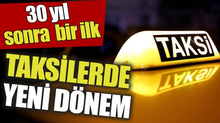 Taksilerde yeni dönem ’30 yıl sonra bir ilk'