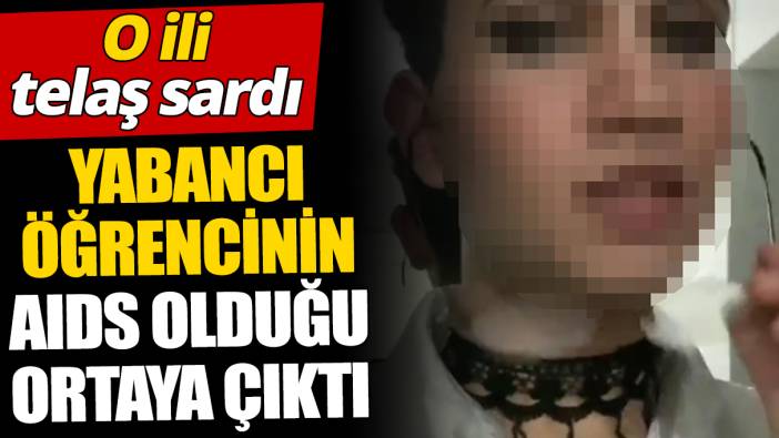 O ili telaş sardı ‘Yabancı öğrencinin AIDS olduğu ortaya çıktı'