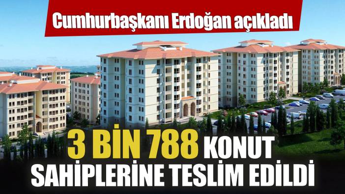 Cumhurbaşkanı Erdoğan açıkladı 3 bin 788 konut sahiplerine teslim edildi