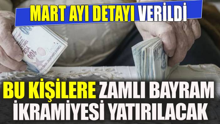 Bu kişilere zamlı bayram ikramiyesi yatırılacak Mart ayı detayı verildi