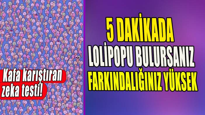 5 dakikada lolipopu bulursanız farkındalığınız yüksek 'Kafa karıştıran zeka testi'