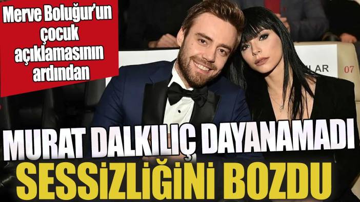 Merve Boluğur'un çocuk açıklamasının ardından 'Murat Dalkılıç dayanamadı sessizliğini bozdu'