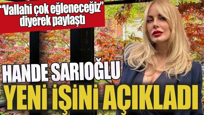 Hande Sarıoğlu yeni işini açıkladı 'Vallahi çok eğleneceğiz' diyerek paylaştı