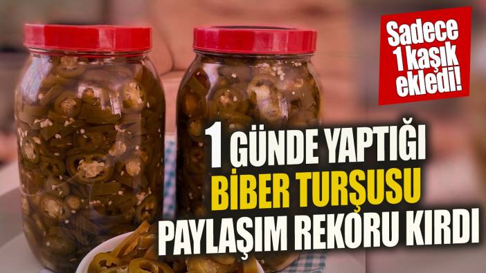 1 günde yaptığı biber turşusu paylaşım rekoru kırdı 'Sadece 1 kaşık ekledi'