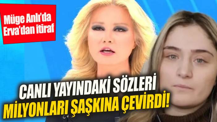 Müge Anlı’da Erva’dan itiraf 'Canlı yayındaki sözleri milyonları şaşkına çevirdi'