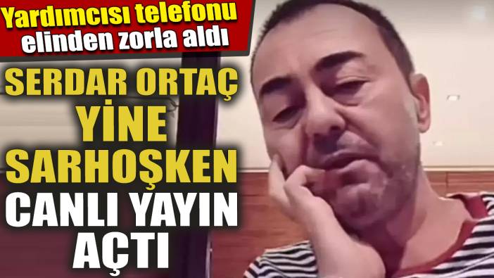 Serdar Ortaç yine sarhoşken canlı yayın açtı 'Yardımcısı telefonu elinden zorla aldı'