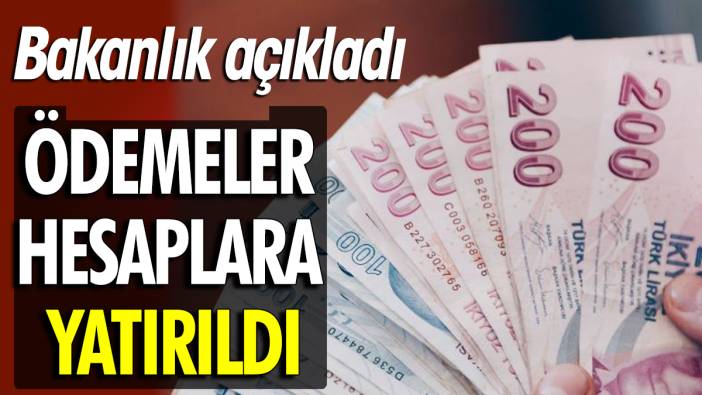 Bakanlık açıkladı Ödemeler hesaplara yatırıldı