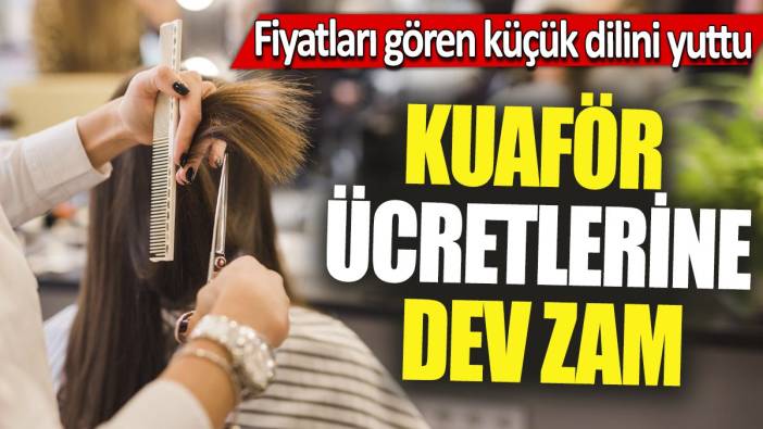 Kuaför ücretlerine dev zam 'Fiyatları gören küçük dilini yuttu'