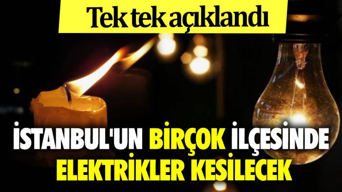 İstanbul'un birçok ilçesinde elektrikler kesilecek Tek tek açıklandı