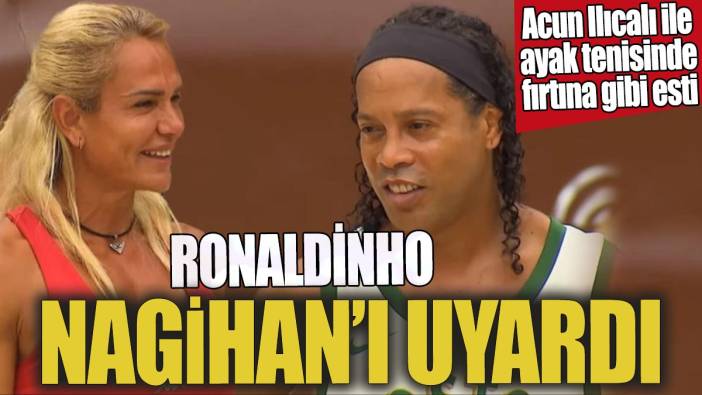 Ronaldinho Nagihan'ı uyardı 'Acun Ilıcalı ile ayak tenisinde fırtına gibi esti'