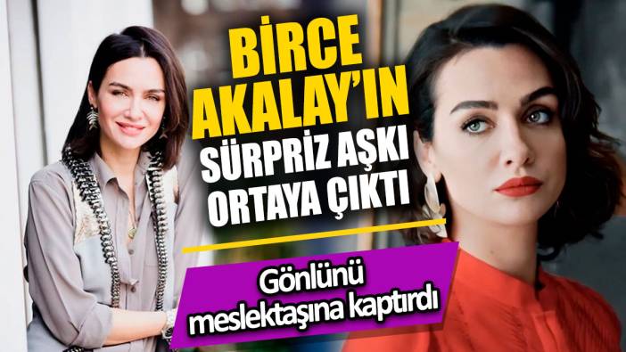 Birce Akalay’ın sürpriz aşkı ortaya çıktı 'Gönlünü meslektaşına kaptırdı'