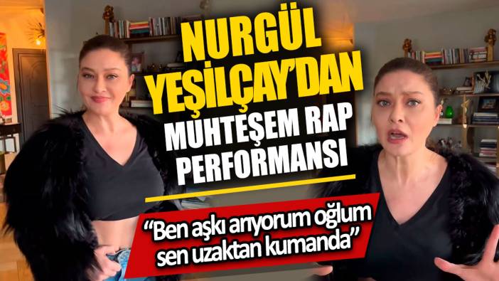 Nurgül Yeşilçay’dan muhteşem rap performansı 'Ben aşkı arıyorum oğlum sen uzaktan kumanda'