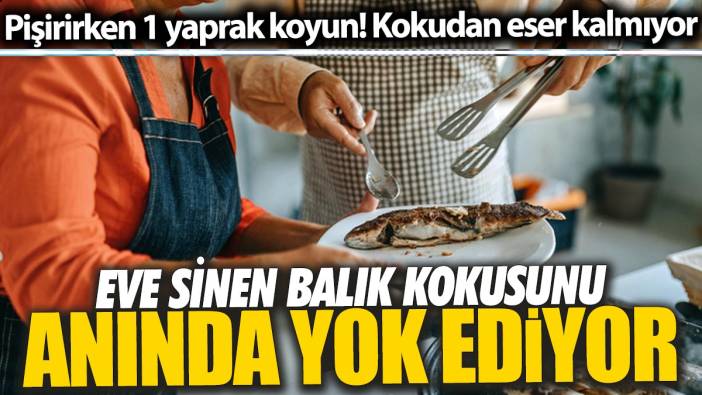 Eve sinen balık kokusunu anında yok ediyor 'Pişirirken 1 yaprak koyun'