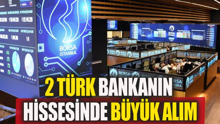 2 Türk bankanın hissesinde büyük alım