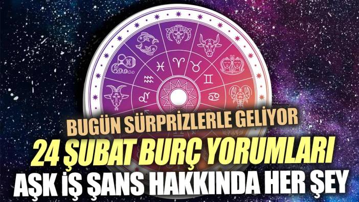 24 Şubat burç yorumları 'Bugün sürprizlerle geliyor'