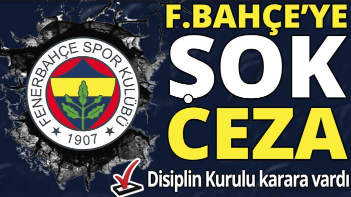 Fenerbahçe'ye şok ceza 'Disiplin Kurulu karara vardı'