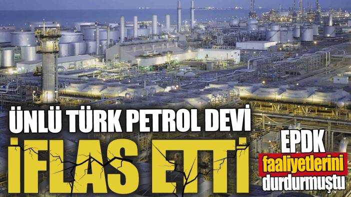 Ünlü Türk petrol devi iflas etti 'EPDK faaliyetlerini durdurmuştu'