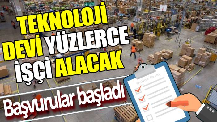 Teknoloji devi Türkiye’de yüzlerce işçi alacak ‘Başvurular başladı’