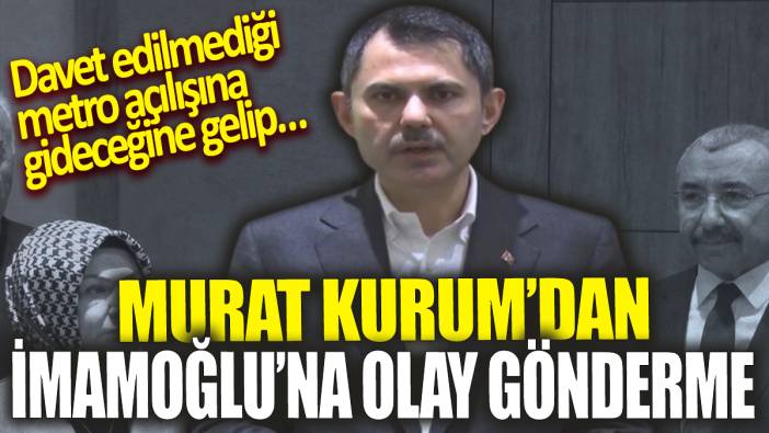 Murat Kurum'dan İmamoğlu'na olay gönderme 'Davet edilmediği metro açılışına gideceğine gelip...'